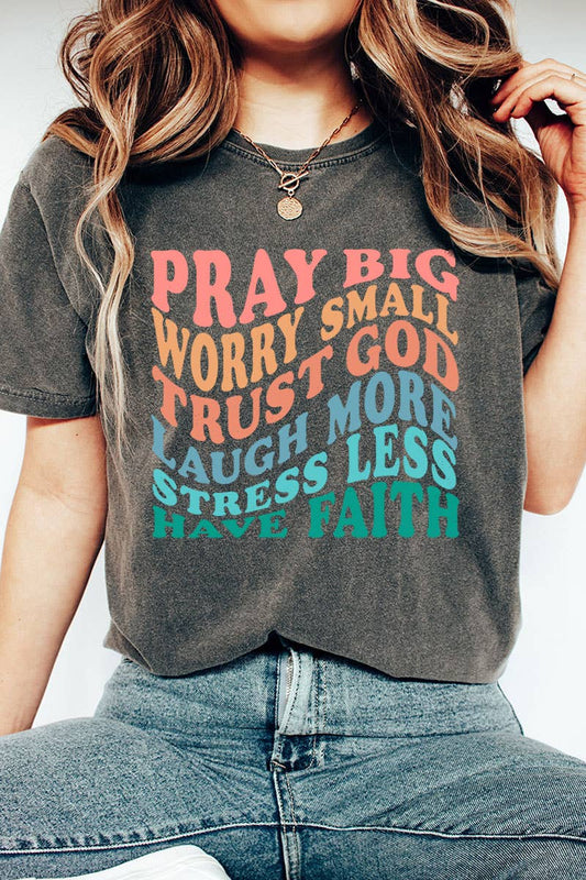 PRAY BIG,WORRY SMALL,TRUST GOD,LAUGH MORE,STRESS LESS,HAVE FAITH Tee