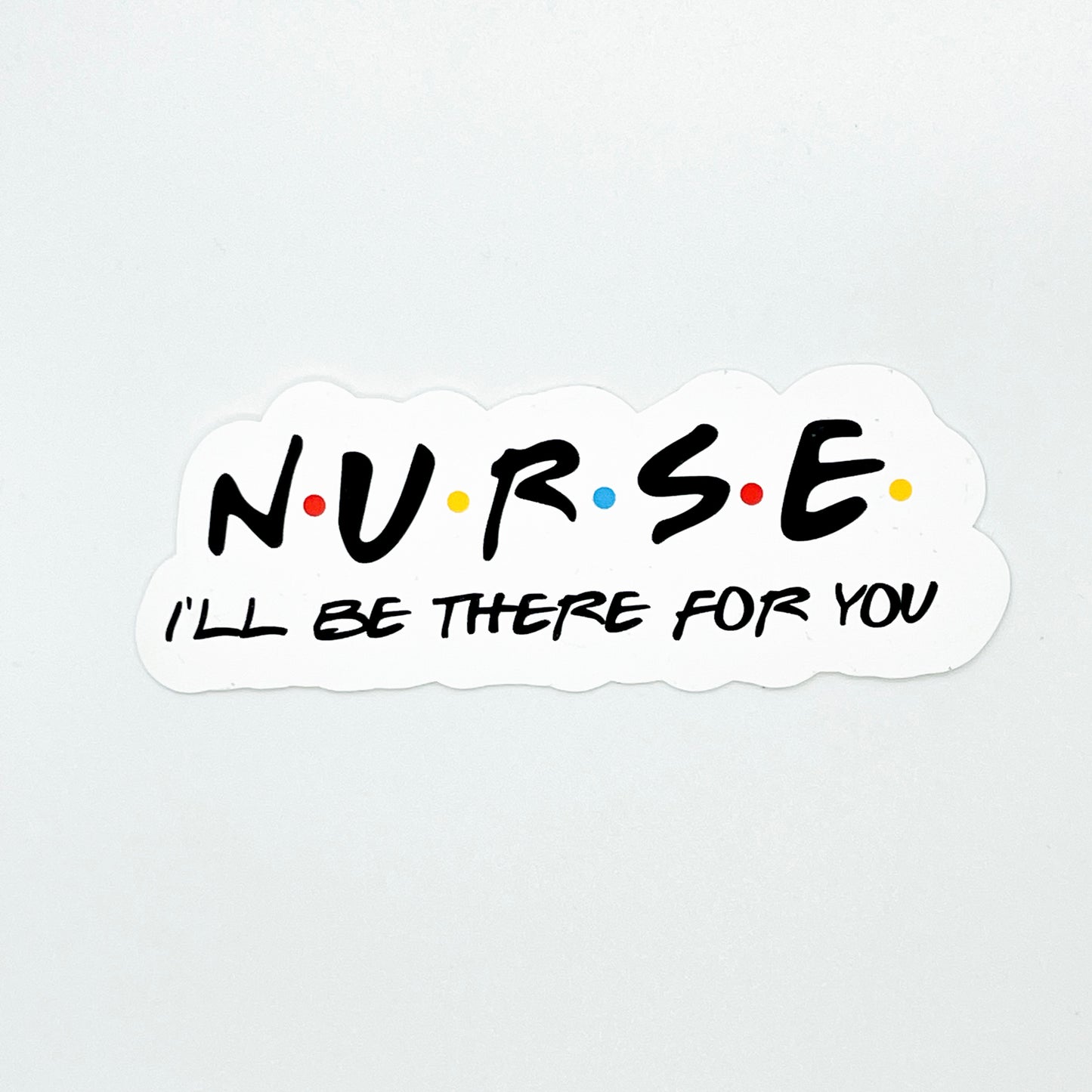 Nurse I’ll Be There For You Sticker