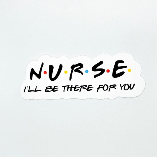 Nurse I’ll Be There For You Sticker