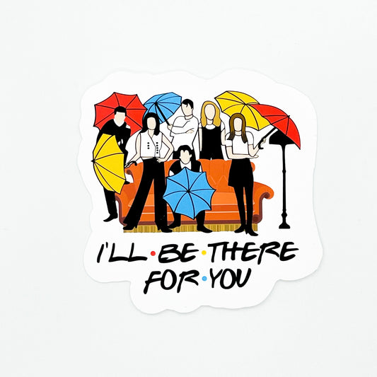 I’ll Be There For You Sticker